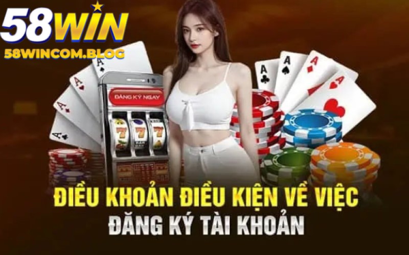 Điều khoản và điều kiện 58Win về tạo acc