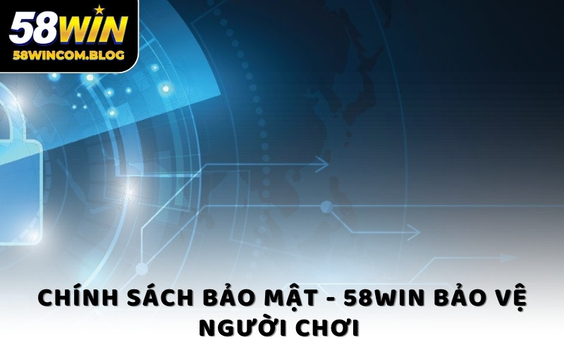 Chính sách bảo mật - 58Win bảo vệ người chơi