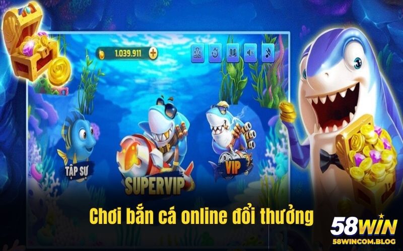 Chơi bắn cá online đổi thưởng siêu khủng