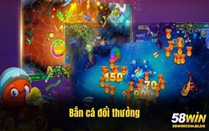 Bắn Cá Đổi Thưởng - Top Game Hot Dễ Kiếm Tiền Tại 58Win