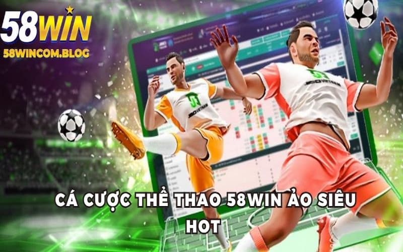 Cá cược thể thao 58Win ảo siêu hot 