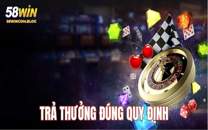 Casino tại 58Win trả thưởng đúng quy định