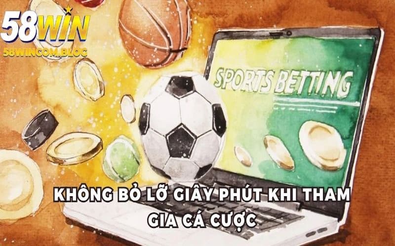 Không bỏ lỡ giây phút khi tham gia cá cược