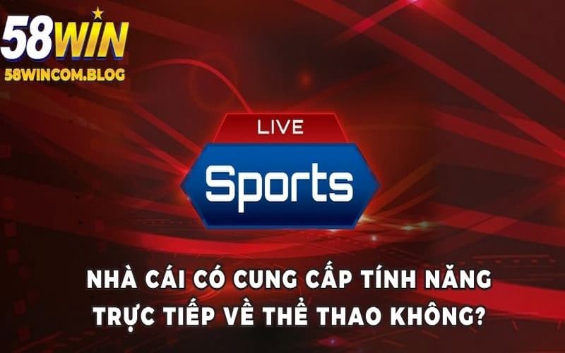 Nhà cái có cung cấp tính năng trực tiếp về thể thao không