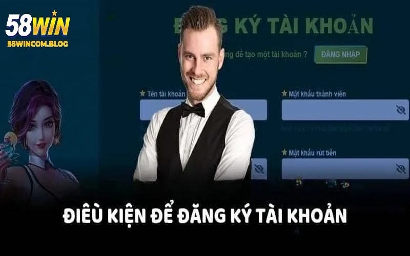 Điều kiện cần và đủ để đăng ký 58WIN