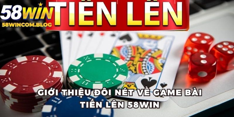 Giới thiệu đôi nét về game bài tiến lên 58Win