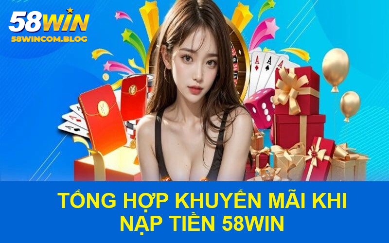 Nạp tiền 58Win cơ hội nhận ngay nhiều ưu đãi
