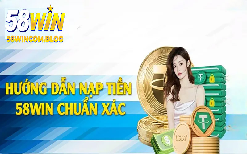 Nạp Tiền 58Win - Khám Phá 3 Phương Thức Hiệu Quả 2025