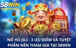 Nổ Hũ Jili - Điểm Đến Giải Trí Với 3 Siêu Phẩm Nên Tham Gia