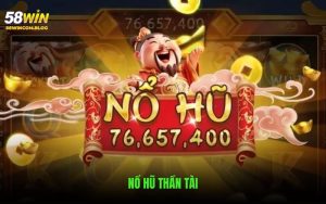 Nổ Hũ Thần Tài - Siêu Phẩm Nhận Jackpot Khủng Trên 58Win