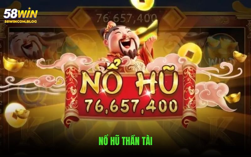 Nổ Hũ Thần Tài - Siêu Phẩm Nhận Jackpot Khủng Trên 58Win